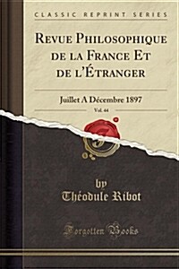 Revue Philosophique de La France Et de LEtranger, Vol. 44: Juillet a Decembre 1897 (Classic Reprint) (Paperback)