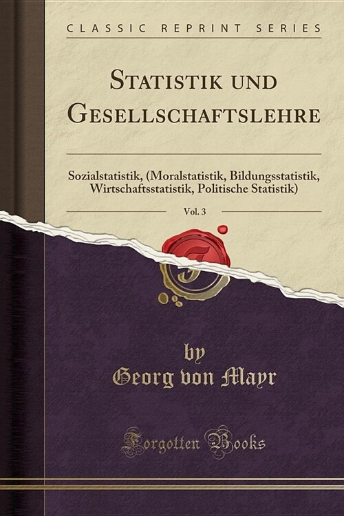 Statistik Und Gesellschaftslehre, Vol. 3: Sozialstatistik, (Moralstatistik, Bildungsstatistik, Wirtschaftsstatistik, Politische Statistik) (Classic Re (Paperback)