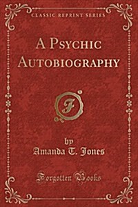 A Psychic Autobiography (Classic Reprint) (Paperback)