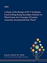 A Study of the Design of ELT Textbooks Used in Hong Kong Secondary Schools: To What Extent Are Concepts of Learner Autonomy Incorporated Into Them? (Hardcover)