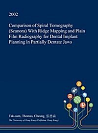 Comparison of Spiral Tomography (Scanora) with Ridge Mapping and Plain Film Radiography for Dental Implant Planning in Partially Dentate Jaws (Hardcover)