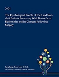 The Psychological Profile of Cleft and Non-Cleft Patients Presenting with Dento-Facial Deformities and Its Changes Following Surgery (Paperback)