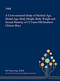 A Cross-Sectional Study of Skeletal Age, Dental Age, Body Height, Body Weight and Sexual Maturity of 12 Years Old Southern Chinese Boys (Hardcover)