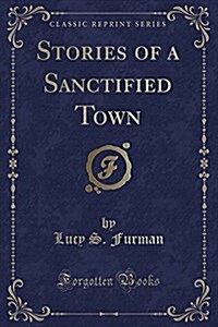 Stories of a Sanctified Town (Classic Reprint) (Paperback)