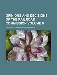 Opinions and Decisions of the Railroad Commission Volume 9 (Paperback)