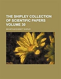 The Shipley Collection of Scientific Papers Volume 30 (Paperback)