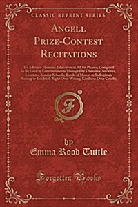 Angell Prize-Contest Recitations: To Advance Humane Education in All Its Phases; Compiled to Be Used in Entertainments Managed by Churches, Societies, (Paperback)