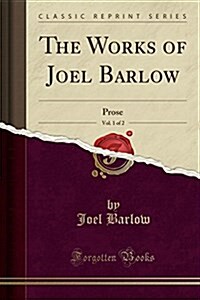 The Works of Joel Barlow, Vol. 1 of 2: Prose (Classic Reprint) (Paperback)