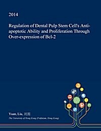 Regulation of Dental Pulp Stem Cells Anti-Apoptotic Ability and Proliferation Through Over-Expression of Bcl-2 (Paperback)