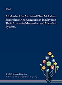 Alkaloids of the Medicinal Plant Melodinus Suaveolens (Apocynaceae): An Inquiry Into Their Actions in Mammalian and Microbial Systems. (Hardcover)