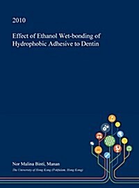 Effect of Ethanol Wet-Bonding of Hydrophobic Adhesive to Dentin (Hardcover)