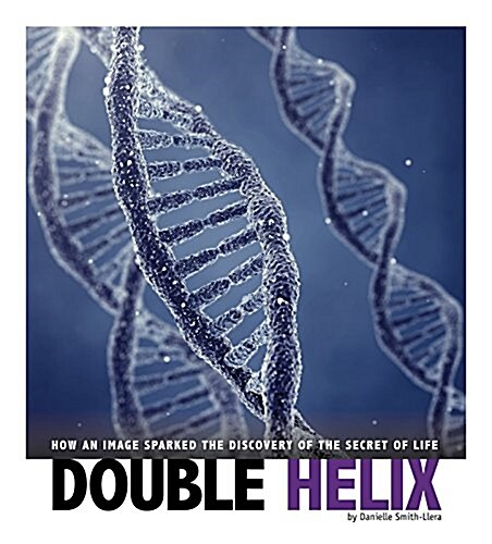 Double Helix: How an Image Sparked the Discovery of the Secret of Life (Hardcover)