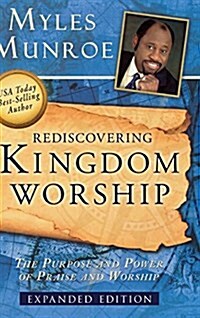 Rediscovering Kingdom Worship: The Purpose and Power of Praise and Worship (Hardcover)