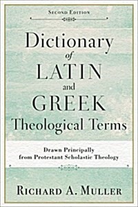 Dictionary of Latin and Greek Theological Terms: Drawn Principally from Protestant Scholastic Theology (Paperback, 2)