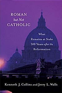 Roman But Not Catholic: What Remains at Stake 500 Years After the Reformation (Paperback)