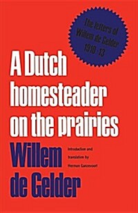 A Dutch Homesteader On The Prairies: The Letters of Wilhelm de Gelder 1910-13 (Paperback)