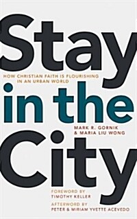 Stay in the City: How Christian Faith Is Flourishing in an Urban World (Paperback)