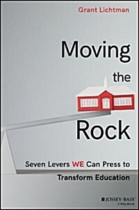 Moving the Rock: Seven Levers We Can Press to Transform Education (Hardcover)