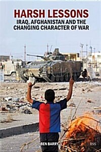 Harsh Lessons : Iraq, Afghanistan and the Changing Character of War (Paperback)