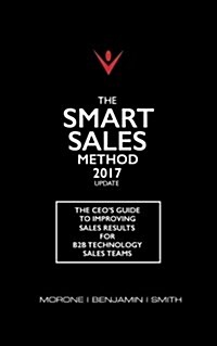 The Smart Sales Method 2017: The CEOs Guide to Improving Sales Results for B2B Sales Teams (Paperback)