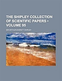 The Shipley Collection of Scientific Papers (Volume 95 ) (Paperback)
