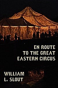 En Route to the Great Eastern Circus and Other Essays on Circus History (Paperback)