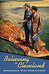 Believing in Cleveland: Managing Decline in The Best Location in the Nation (Paperback)