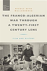 The Franco-Algerian War Through a Twenty-First Century Lens : Film and History (Hardcover)