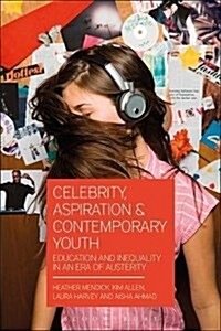 Celebrity, Aspiration and Contemporary Youth: Education and Inequality in an Era of Austerity (Hardcover)