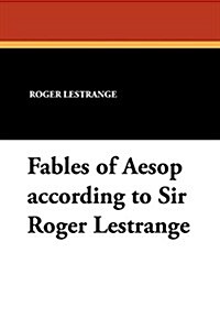 Fables of Aesop According to Sir Roger Lestrange (Paperback)