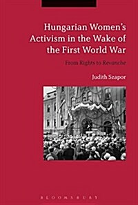 Hungarian Women’s Activism in the Wake of the First World War : From Rights to Revanche (Hardcover)