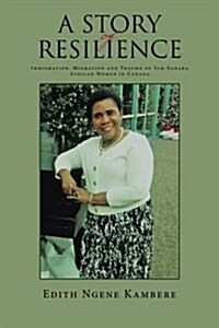 A Story of Resilience: Immigration, Migration and Trauma of Sub-Sahara African Women in Canada (Paperback)