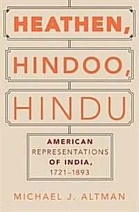 Heathen, Hindoo, Hindu: American Representations of India, 1721-1893 (Hardcover)