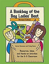 A Bookbag of the Bag Ladies Best: Resources, Ideas, and Hands-On Activities for the K-5 Classroom (Paperback)