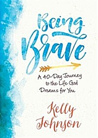 Being Brave: A 40-Day Journey to the Life God Dreams for You (Paperback)