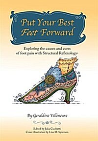 Put Your Best Feet Forward: Exploring the Causes and Cures of Foot Pain with Structural Reflexology(r) (Hardcover)