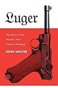 Luger: The Story of the Worlds Most Famous Handgun (Hardcover)