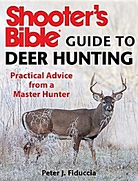 Shooters Bible Guide to Deer Hunting: A Master Hunters Tactics on the Rut, Scrapes, Rubs, Calling, Scent, Decoys, Weather, Core Areas, and More (Paperback)