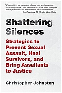 Shattering Silences: Strategies to Prevent Sexual Assault, Heal Survivors, and Bring Assailants to Justice (Hardcover)