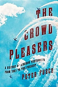 The Crowd Pleasers: A History of Airshow Misfortunes from 1910 to the Present (Hardcover)