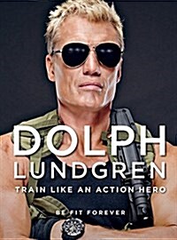 Dolph Lundgren: Train Like an Action Hero: Be Fit Forever (Paperback)