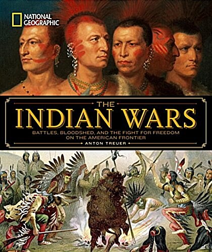 National Geographic the Indian Wars: Battles, Bloodshed, and the Fight for Freedom on the American Frontier (Hardcover)