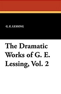 The Dramatic Works of G. E. Lessing, Vol. 2 (Paperback)