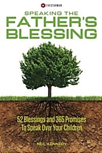 Speaking the Fathers Blessing: 52 Blessings and 365 Promises to Speak Over Your Children (Paperback)