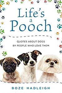 Lifes a Pooch: Quotes about Dogs by People Who Love Them (Hardcover)