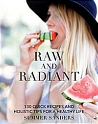 Raw and Radiant: 130 Quick Recipes and Holistic Tips for a Healthy Life (Hardcover)