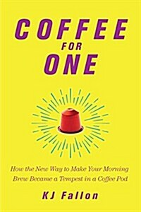 Coffee for One: How the New Way to Make Your Morning Brew Became a Tempest in a Coffee Pod (Hardcover)