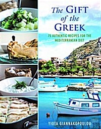 The Gift of the Greek: 75 Authentic Recipes for the Mediterranean Diet (Hardcover)