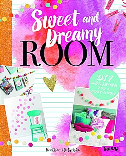 Sweet and Dreamy Room: DIY Projects for a Cozy Bedroom (Hardcover)