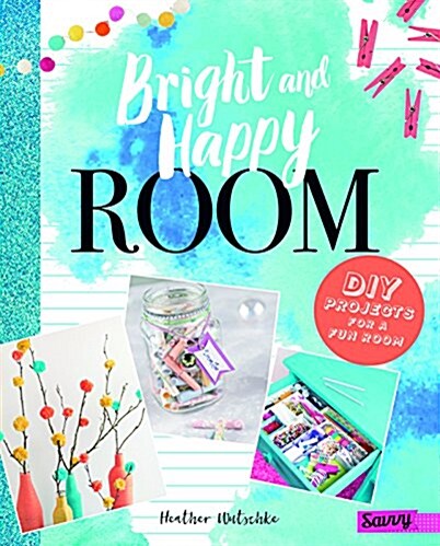 Bright and Happy Room: DIY Projects for a Fun Bedroom (Hardcover)